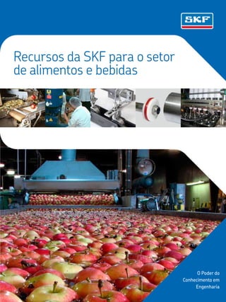 O Poder do
Conhecimento em
Engenharia
Recursos da SKF para o setor
de alimentos e bebidas
 