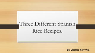 Three Different Spanish
Rice Recipes.
By Charles Ferr Vila
 