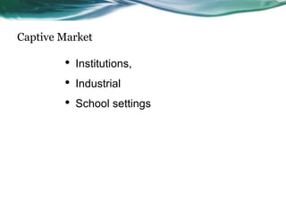 Captive Market

        •   Institutions,
        •   Industrial
        •   School settings
 