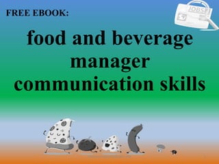 1
FREE EBOOK:
CommunicationSkills365.info
food and beverage
manager
communication skills
 