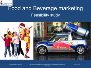 Food and Beverage marketing Feasibility study Slide 1 / 16 Friday, January 28, 2011 BAC-4131 Food and Beverage Management Cost Control: Food and Beverage Marketing 