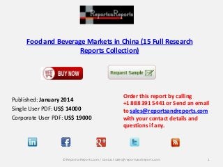 Food and Beverage Markets in China (15 Full Research
Reports Collection)

Published: January 2014
Single User PDF: US$ 14000
Corporate User PDF: US$ 19000

Order this report by calling
+1 888 391 5441 or Send an email
to sales@reportsandreports.com
with your contact details and
questions if any.

© ReportsnReports.com / Contact sales@reportsandreports.com

1

 