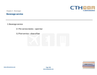 Chapter 5 – Beverages

    Beverage service



     3. Beverage service

                       3.1 Pre-service duties – open bar

                       3.2 Post-service – close of bar




www.cthresources.com                                           Page 200
                                                           www.cthawards.com
 