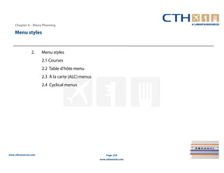 Chapter 6 – Menu Planning

    Menu styles


                 2.    Menu styles
                       2.1 Courses
                       2.2 Table d’hôte menu
                       2.3 À la carte (ALC) menus
                       2.4 Cyclical menus




www.cthresources.com                                    Page 234
                                                    www.cthawards.com
 