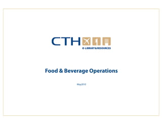 Food & Beverage Operations

                                    May2010




www.cthresources.com
                                                    1
                                     Page 1
                                www.cthawards.com
 