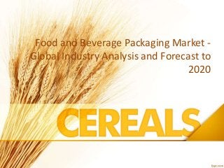 Food and Beverage Packaging Market - 
Global Industry Analysis and Forecast to 
2020 
 
