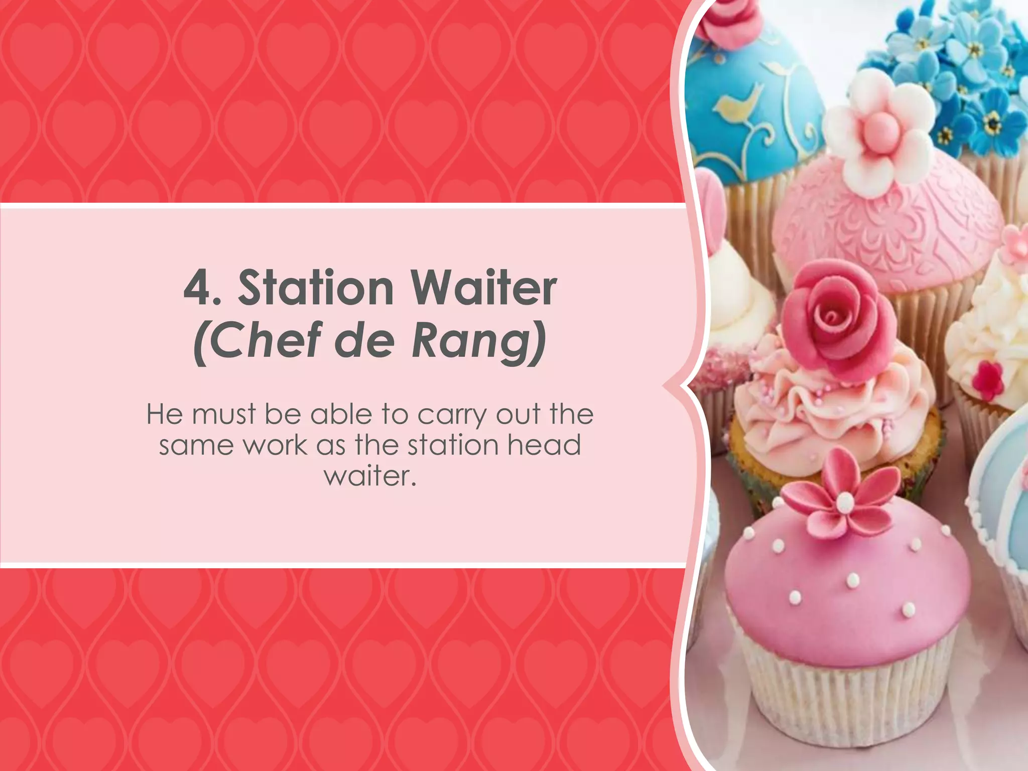 4. Station Waiter
(Chef de Rang)
He must be able to carry out the
same work as the station head
waiter.

 