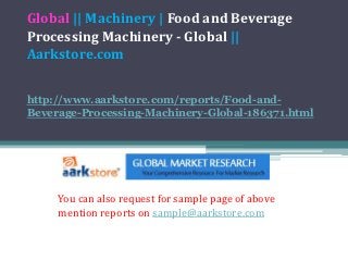 Global || Machinery | Food and Beverage
Processing Machinery - Global ||
Aarkstore.com


http://www.aarkstore.com/reports/Food-and-
Beverage-Processing-Machinery-Global-186371.html




     You can also request for sample page of above
     mention reports on sample@aarkstore.com
 
