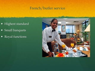 French/butler service
 Highest standard
 Small banquets
 Royal functions
 