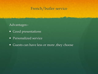 French/butler service
Advantages:-
 Good presentations
 Personalized service
 Guests can have less or more ,they choose
 