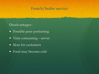 French/butler service
Disadvantages:-
 Possible poor portioning
 Time consuming – server
 Slow for customers
 Food may become cold
 