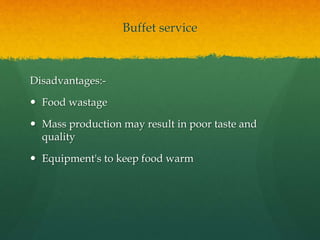 Buffet service
Disadvantages:-
 Food wastage
 Mass production may result in poor taste and
quality
 Equipment's to keep...