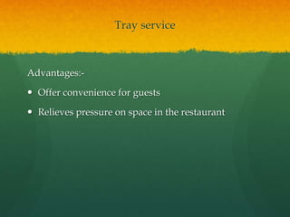Tray service
Advantages:-
 Offer convenience for guests
 Relieves pressure on space in the restaurant
 