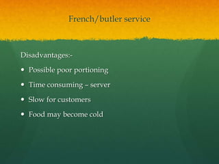 French/butler service
Disadvantages:-
 Possible poor portioning
 Time consuming – server
 Slow for customers
 Food may...