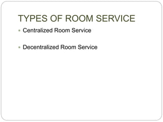 TYPES OF ROOM SERVICE
 Centralized Room Service
 Decentralized Room Service
 