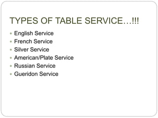 TYPES OF TABLE SERVICE…!!!
 English Service
 French Service
 Silver Service
 American/Plate Service
 Russian Service
 Gueridon Service
 