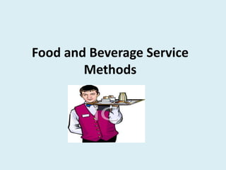 Food and Beverage Service
Methods
 