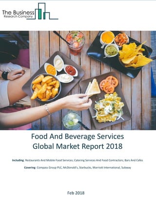 Food And Beverage Services
Global Market Report 2018
Including: Restaurants And Mobile Food Services; Catering Services And Food Contractors; Bars And Cafes
Covering: Compass Group PLC, McDonald's, Starbucks, Marriott International, Subway
Feb 2018
 