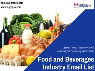 Attract new customers and
expand your existing client base
Food and Beverages
Industry Email List
sales@dqmpro.com
www.dqmpro.com   
 