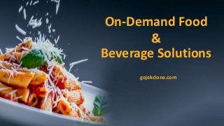 On-Demand Food
&
Beverage Solutions
gojekclone.com
 