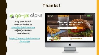 Thanks!
Any questions?
You can find us at
sales@gojekclone.com
+1(858)427-0668
(Worldwide)
https://www.gojekclone.com
/food-app
 