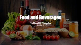 Food and Beverages
Nathaniel C. Mangahas
BSHM 2
 
