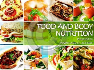 FOOD AND BODY
    NUTRITION
              Prepared by:
     MARICARR D. ALEGRE
 