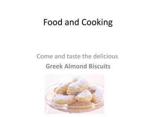 Food and Cooking


Come and taste the delicious
  Greek Almond Biscuits
 