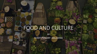 FOOD AND CULTURE
BY
SUMIT POOJARY (ASL22056)
 
