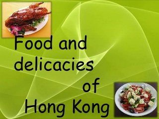 Food and
delicacies
         of
 Hong Kong
 