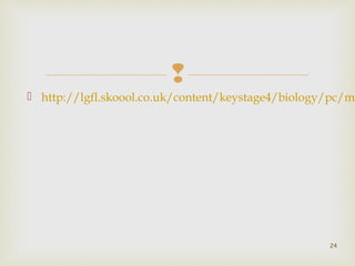  
 http://lgfl.skoool.co.uk/content/keystage4/biology/pc/modules/24 
 