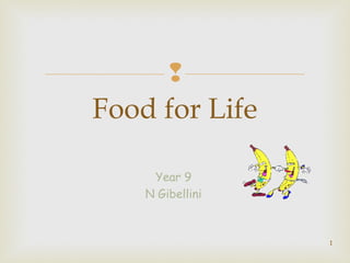 
Food for Life
Year 9
N Gibellini
1
 