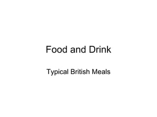 Food and Drink

Typical British Meals
 