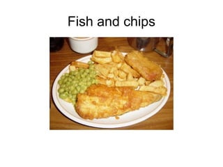 Fish and chips
 