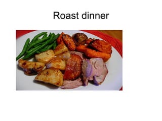 Roast dinner
 