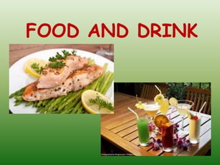 FOOD AND DRINK
 