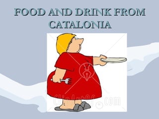 FOOD AND DRINK FROMFOOD AND DRINK FROM
CATALONIACATALONIA
 