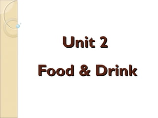 Unit 2Unit 2
Food & DrinkFood & Drink
 