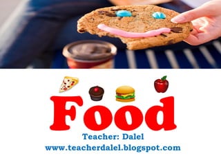 Teacher: Dalel
www.teacherdalel.blogspot.com
Food
 