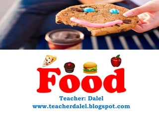 Food

Teacher: Dalel
www.teacherdalel.blogspot.com

 