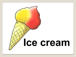 Ice cream

 