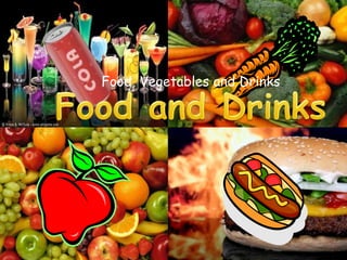 Food, Vegetables and Drinks
 