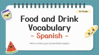 Food and Drink
Vocabulary
- Spanish -
Here is where your presentation begins
1st Grade
 