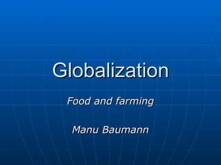 Globalization Food and farming Manu Baumann 