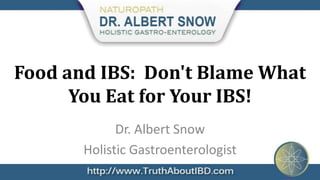 Food and IBS: Don't Blame What
      You Eat for Your IBS!
             Dr. Albert Snow
       Holistic Gastroenterologist
 