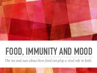 FOOD, IMMUNITY AND MOOD
The ins and outs about how food can play a vital role in both.
 