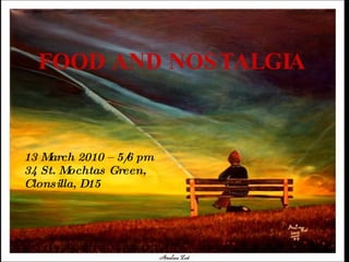 FOOD AND NOSTALGIA   13 March 2010 – 5/6 pm 34 St. Mochtas Green, Clonsilla, D15 