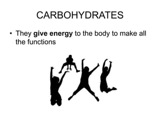 CARBOHYDRATES
• They give energy to the body to make all
the functions
 