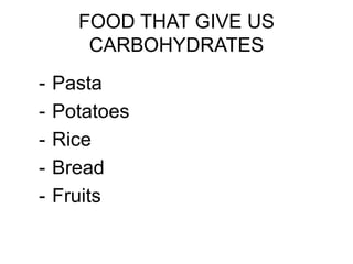 FOOD THAT GIVE US
CARBOHYDRATES
- Pasta
- Potatoes
- Rice
- Bread
- Fruits
 