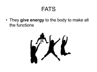 FATS
• They give energy to the body to make all
the functions
 